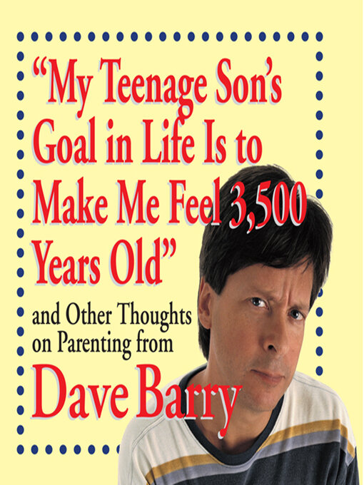 Title details for "My Teenage Son's Goal in Life Is to Make Me Feel 3,500 Years Old" by Dave Barry - Wait list